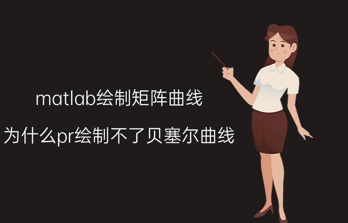 matlab绘制矩阵曲线 为什么pr绘制不了贝塞尔曲线？